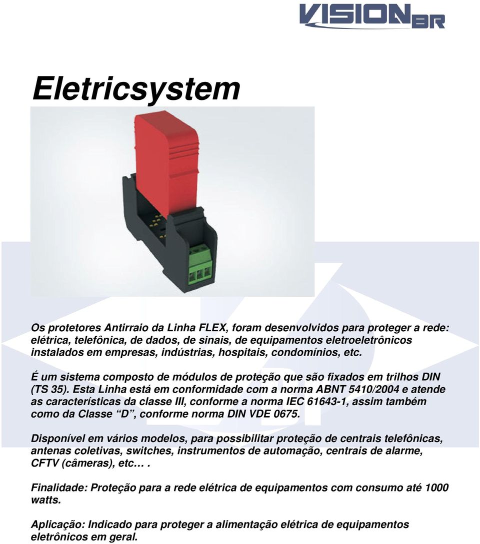 Esta Linha está em conformidade com a norma ABNT 5410/2004 e atende as características da classe III, conforme a norma IEC 61643-1, assim também como da Classe D, conforme norma DIN VDE 0675.