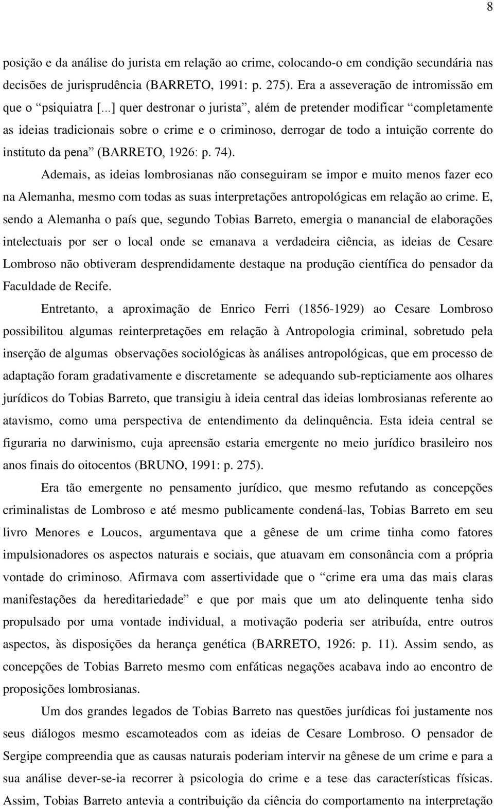 ..] quer destronar o jurista, além de pretender modificar completamente as ideias tradicionais sobre o crime e o criminoso, derrogar de todo a intuição corrente do instituto da pena (BARRETO, 1926: p.