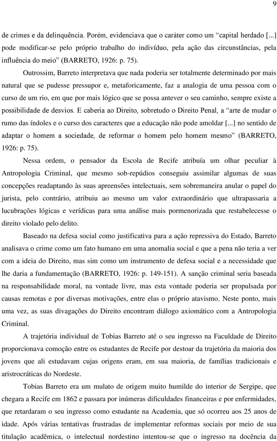 Outrossim, Barreto interpretava que nada poderia ser totalmente determinado por mais natural que se pudesse pressupor e, metaforicamente, faz a analogia de uma pessoa com o curso de um rio, em que