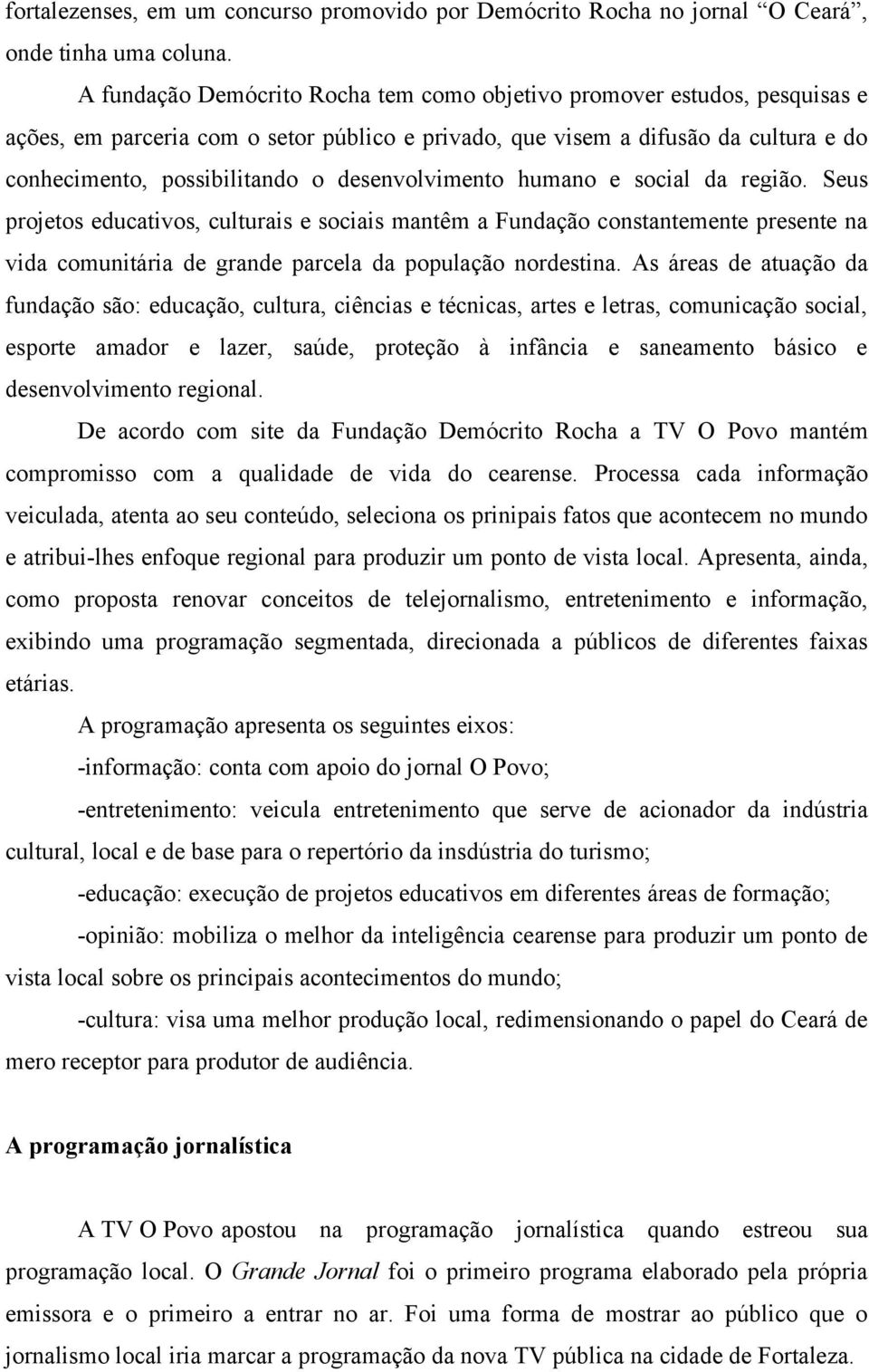 desenvolvimento humano e social da região. Seus projetos educativos, culturais e sociais mantêm a Fundação constantemente presente na vida comunitária de grande parcela da população nordestina.