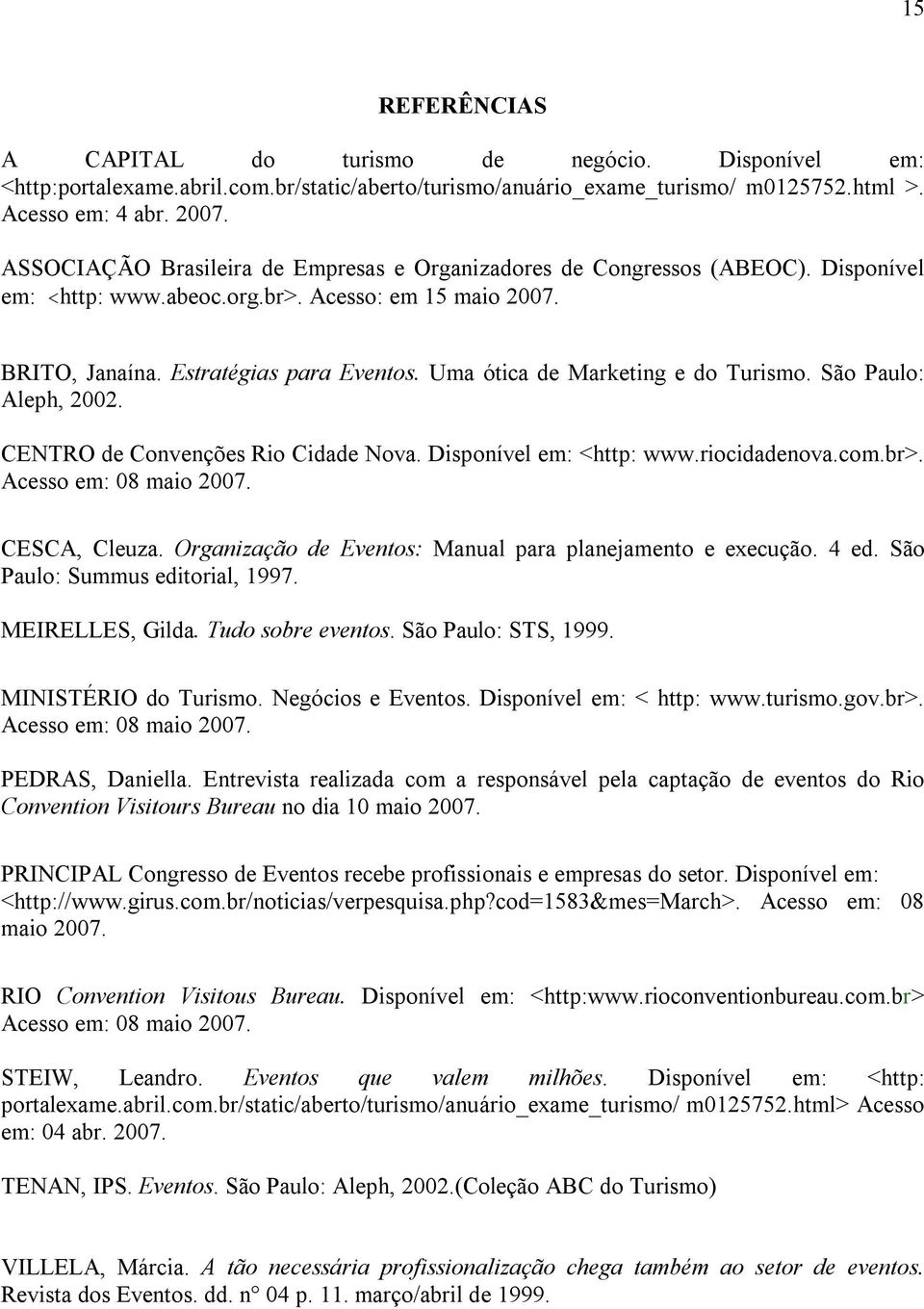 Uma ótica de Marketing e do Turismo. São Paulo: Aleph, 2002. CENTRO de Convenções Rio Cidade Nova. Disponível em: <http: www.riocidadenova.com.br>. Acesso em: 08 maio 2007. CESCA, Cleuza.