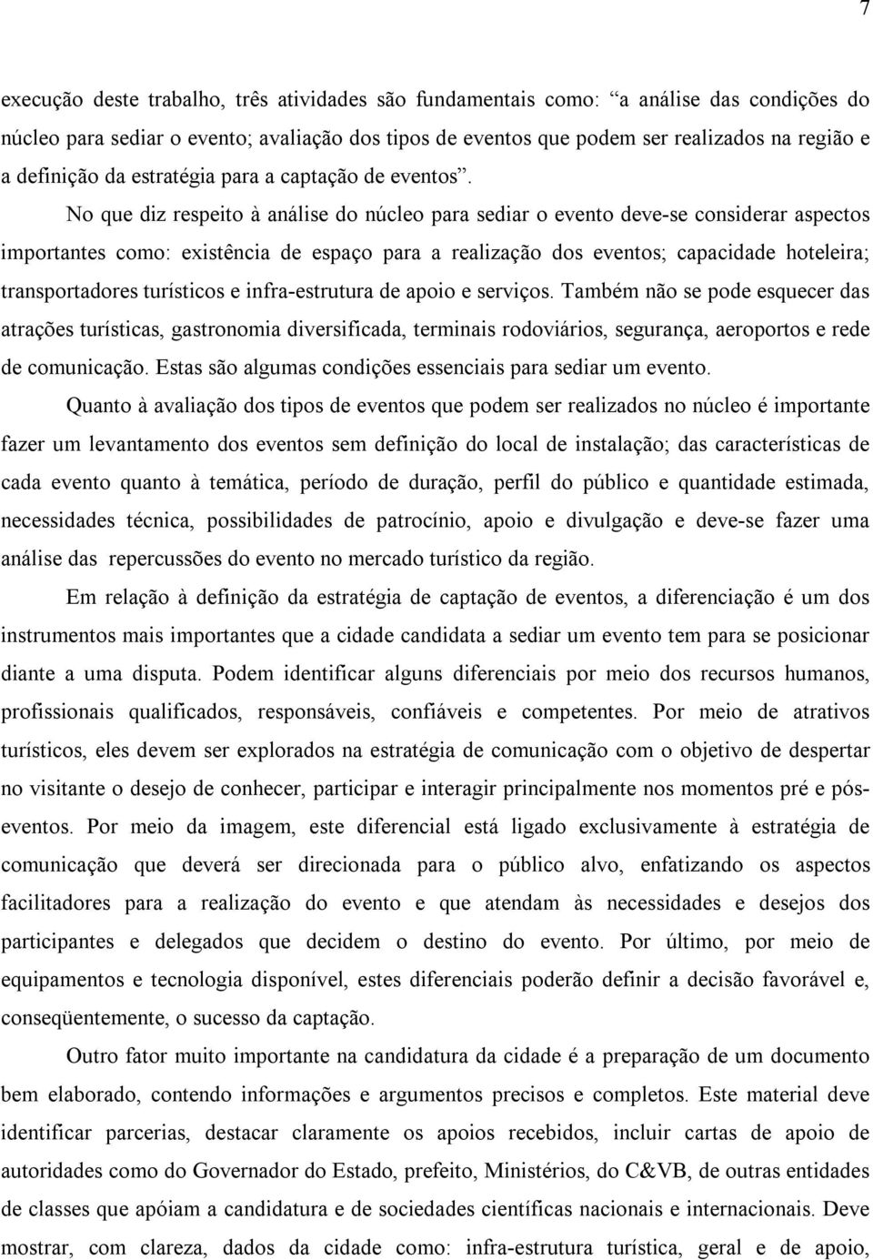 No que diz respeito à análise do núcleo para sediar o evento deve se considerar aspectos importantes como: existência de espaço para a realização dos eventos; capacidade hoteleira; transportadores