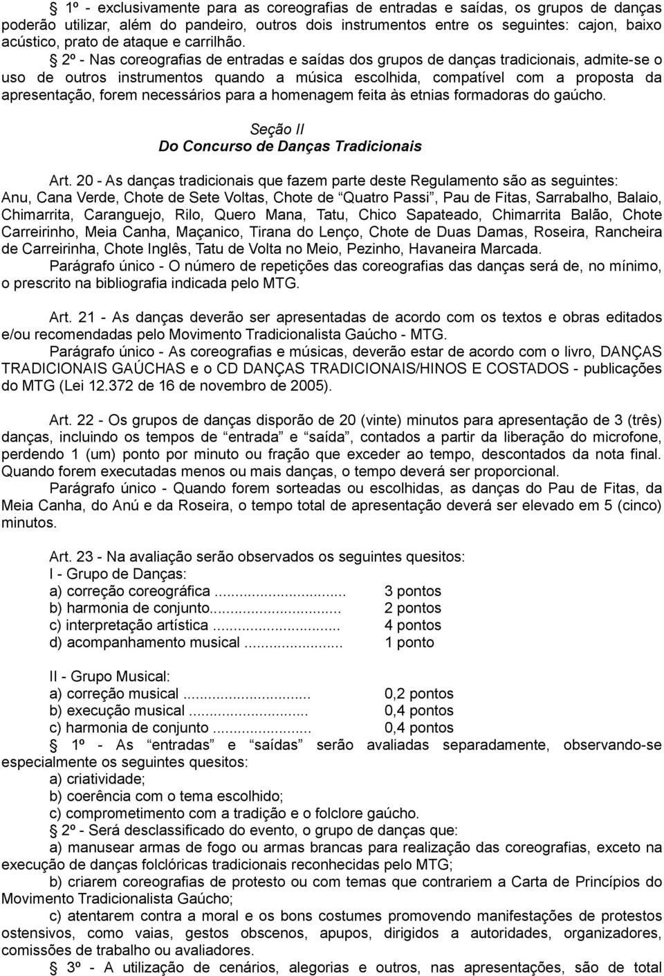 2º - Nas coreografias de entradas e saídas dos grupos de danças tradicionais, admite-se o uso de outros instrumentos quando a música escolhida, compatível com a proposta da apresentação, forem