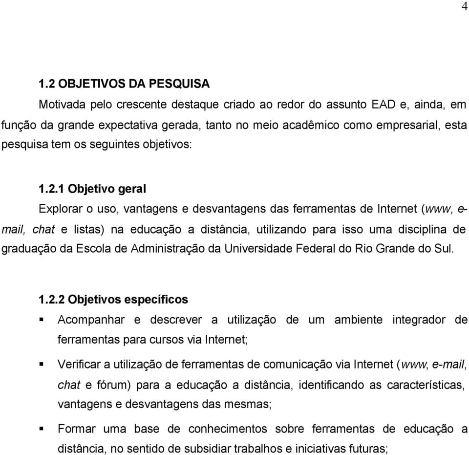 1 Objetivo geral Explorar o uso, vantagens e desvantagens das ferramentas de Internet (www, e- mail, chat e listas) na educação a distância, utilizando para isso uma disciplina de graduação da Escola