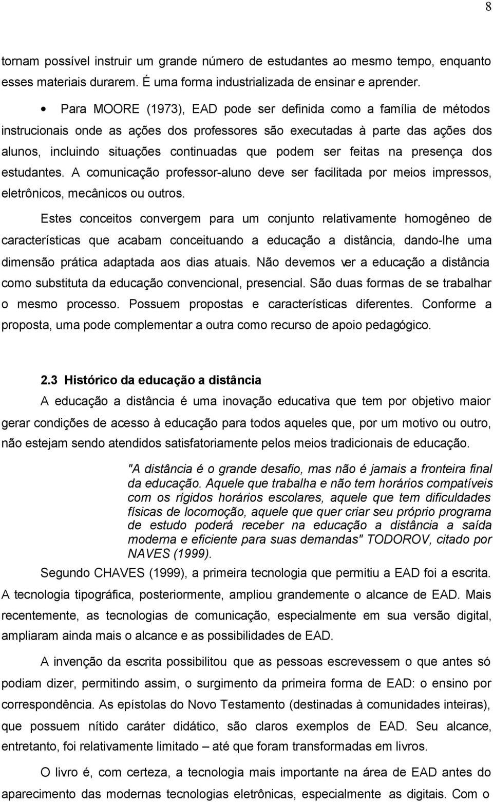 ser feitas na presença dos estudantes. A comunicação professor-aluno deve ser facilitada por meios impressos, eletrônicos, mecânicos ou outros.