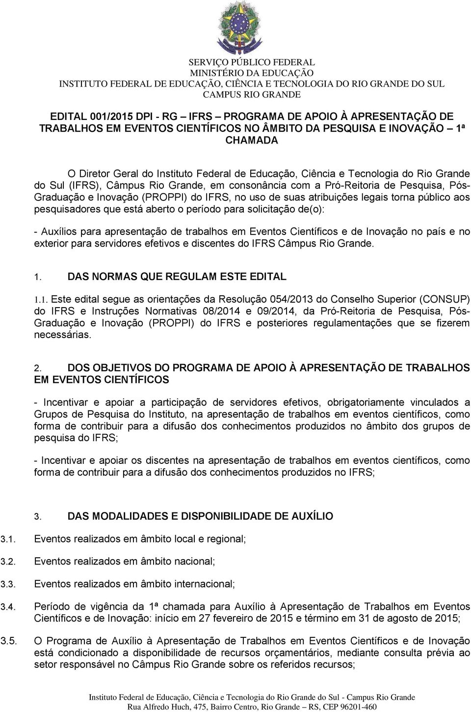 público aos pesquisadores que está aberto o período para solicitação de(o): - Auxílios para apresentação de trabalhos em Eventos Científicos e de Inovação no país e no exterior para servidores