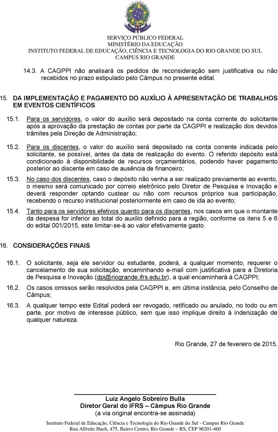 .1. Para os servidores, o valor do auxílio será depositado na conta corrente do solicitante após a aprovação da prestação de contas por parte da CAGPPI e realização dos devidos trâmites pela Direção