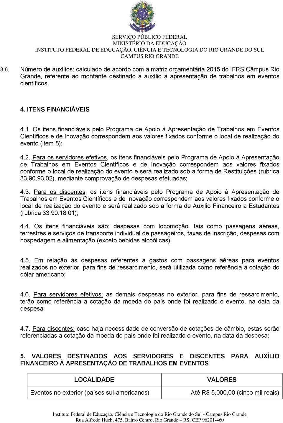 Os itens financiáveis pelo Programa de Apoio à Apresentação de Trabalhos em Eventos Científicos e de Inovação correspondem aos valores fixados conforme o local de realização do evento (item 5); 4.2.