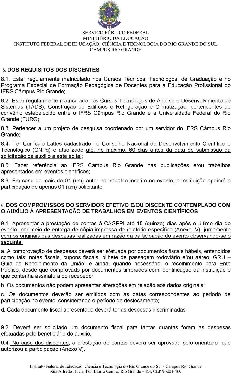 Estar regularmente matriculado nos Cursos Tecnólogos de Analise e Desenvolvimento de Sistemas (TADS), Construção de Edifícios e Refrigeração e Climatização, pertencentes do convênio estabelecido