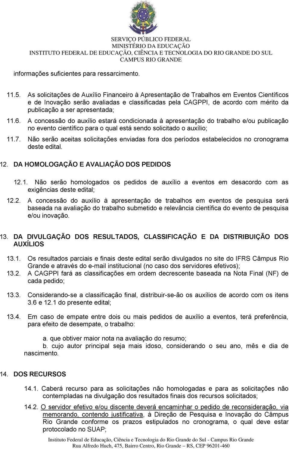 apresentada; 11.6. A concessão do auxílio estará condicionada à apresentação do trabalho e/ou publicação no evento científico para o qual está sendo solicitado o auxílio; 11.7.