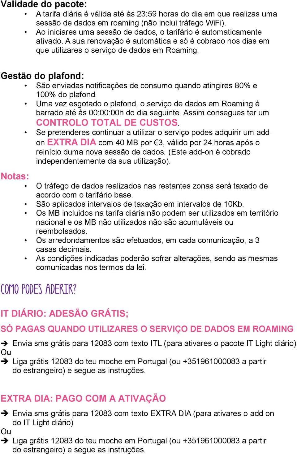 Gestão do plafond: São enviadas notificações de consumo quando atingires 80% e 100% do plafond. Uma vez esgotado o plafond, o serviço de dados em Roaming é barrado até às 00:00:00h do dia seguinte.