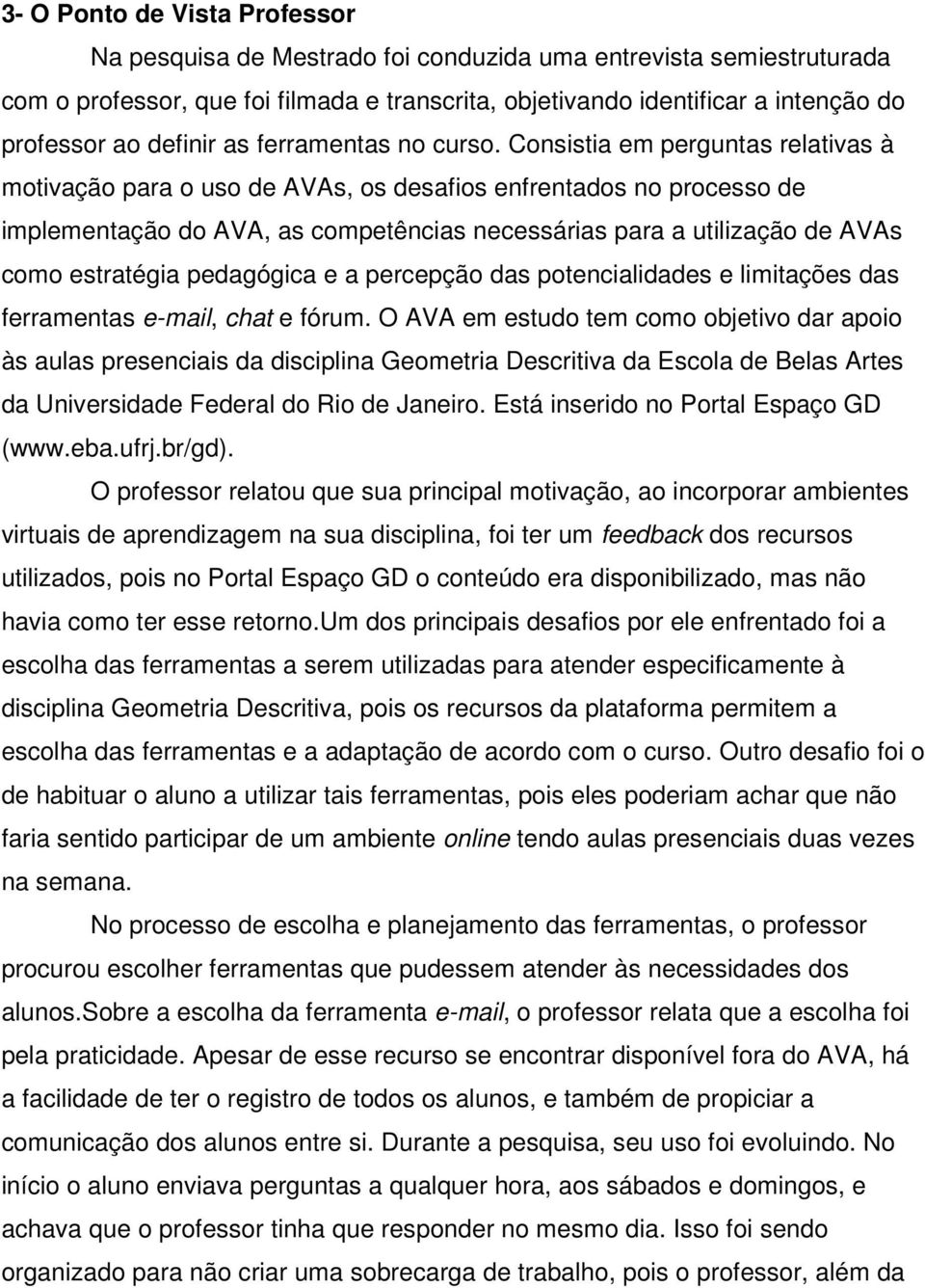 Consistia em perguntas relativas à motivação para o uso de AVAs, os desafios enfrentados no processo de implementação do AVA, as competências necessárias para a utilização de AVAs como estratégia