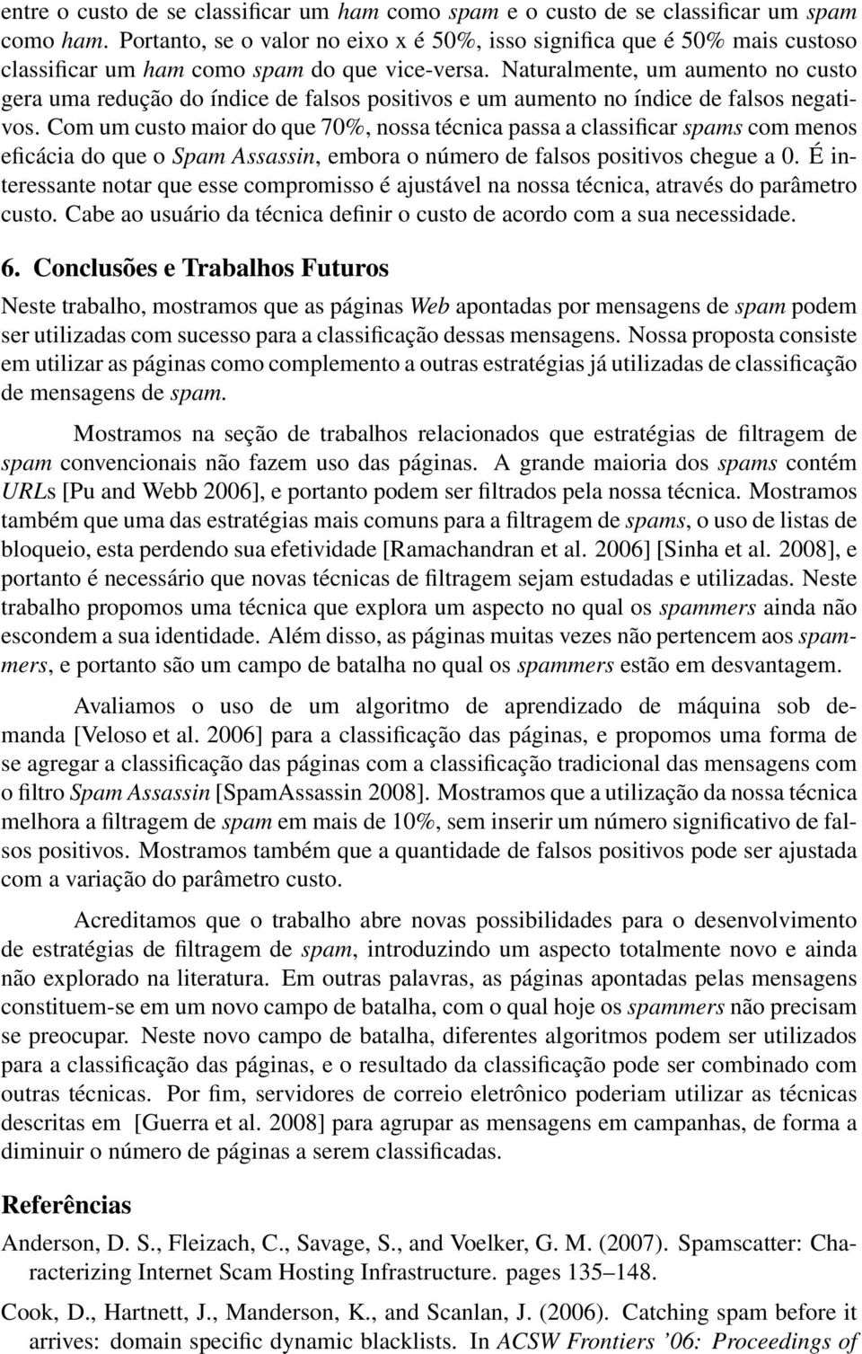 Naturalmente, um aumento no custo gera uma redução do índice de falsos positivos e um aumento no índice de falsos negativos.