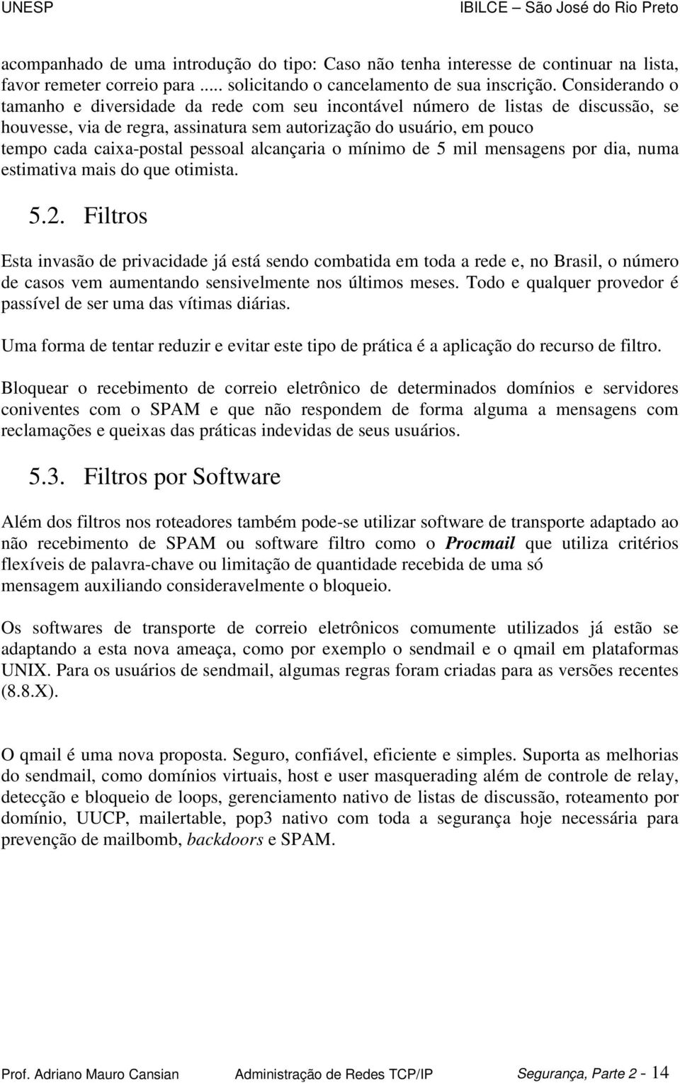 pessoal alcançaria o mínimo de 5 mil mensagens por dia, numa estimativa mais do que otimista. 5.2.