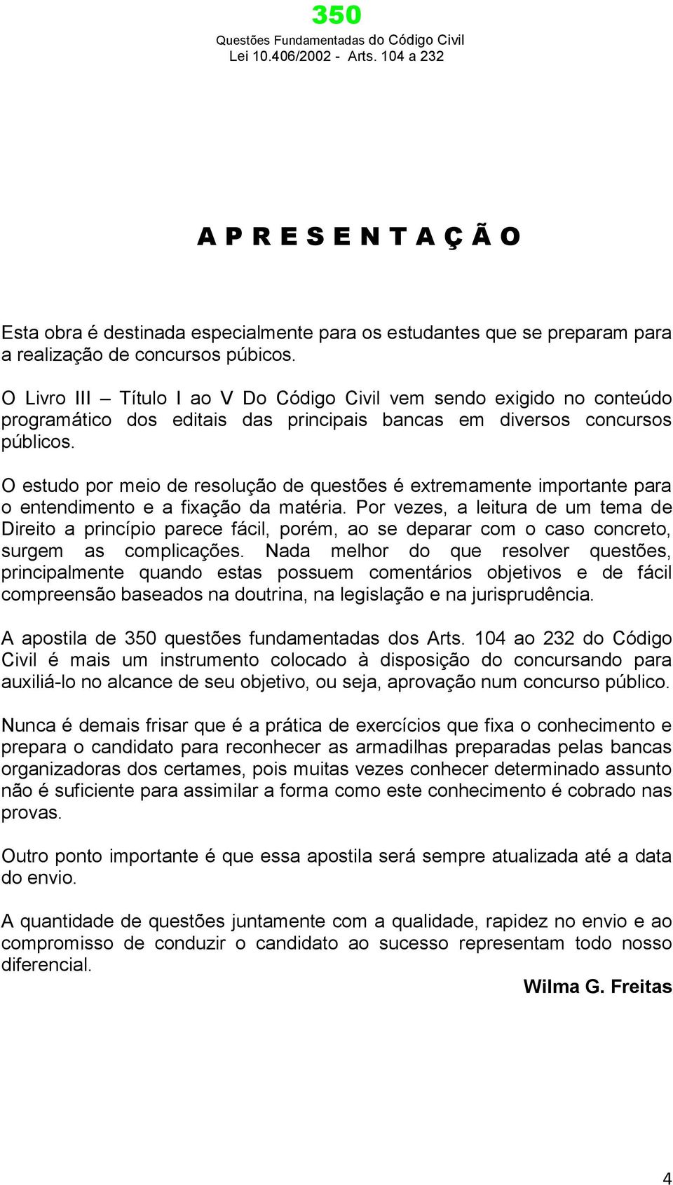 O estudo por meio de resolução de questões é extremamente importante para o entendimento e a fixação da matéria.