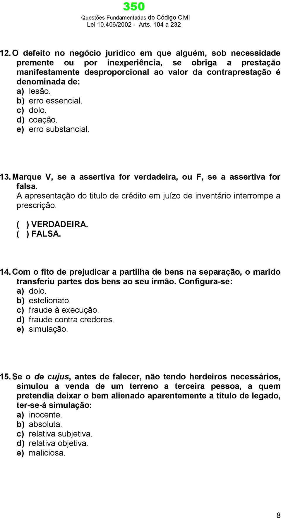 A apresentação do titulo de crédito em juízo de inventário interrompe a prescrição. ( ) VERDADEIRA. ( ) FALSA. 14.