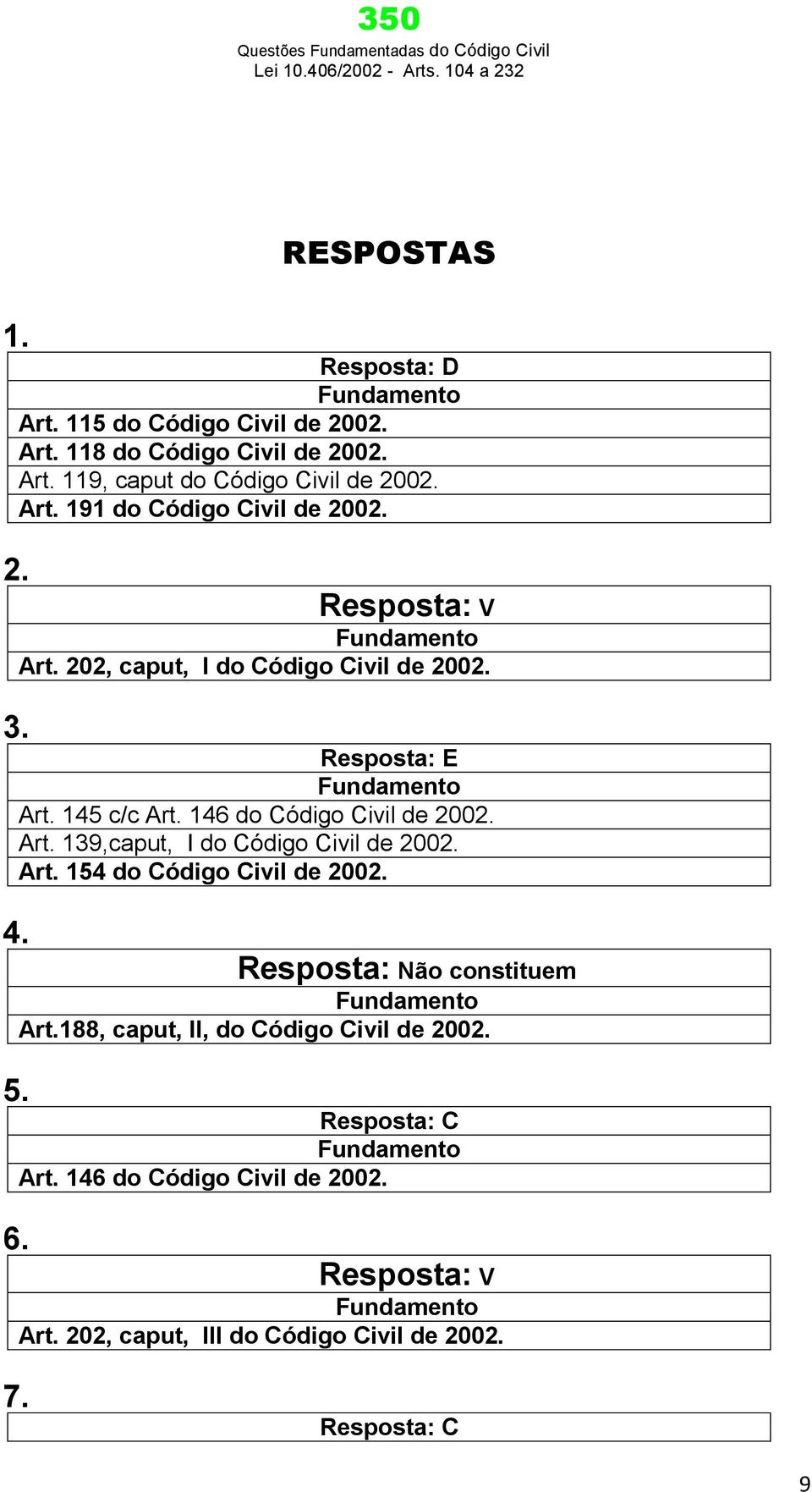 Art. 154 do Código Civil de 2002. 4. Resposta: Não constituem Art.188, caput, II, do Código Civil de 2002. 5. Resposta: C Art.