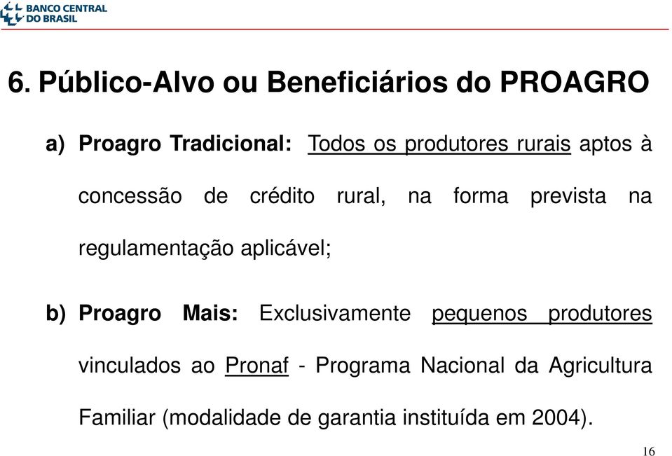 regulamentação aplicável; b) Proagro Mais: Exclusivamente pequenos produtores