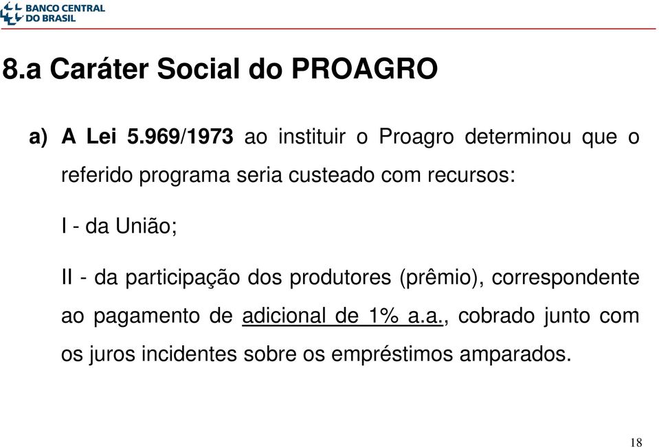 custeado com recursos: I - da União; II - da participação dos produtores