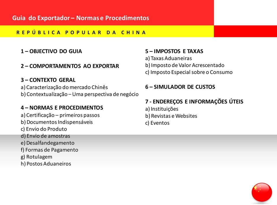 Desalfandegamento f) Formas de Pagamento g) Rotulagem h) Postos Aduaneiros 5 IMPOSTOS E TAXAS a) Taxas Aduaneiras b) Imposto de Valor