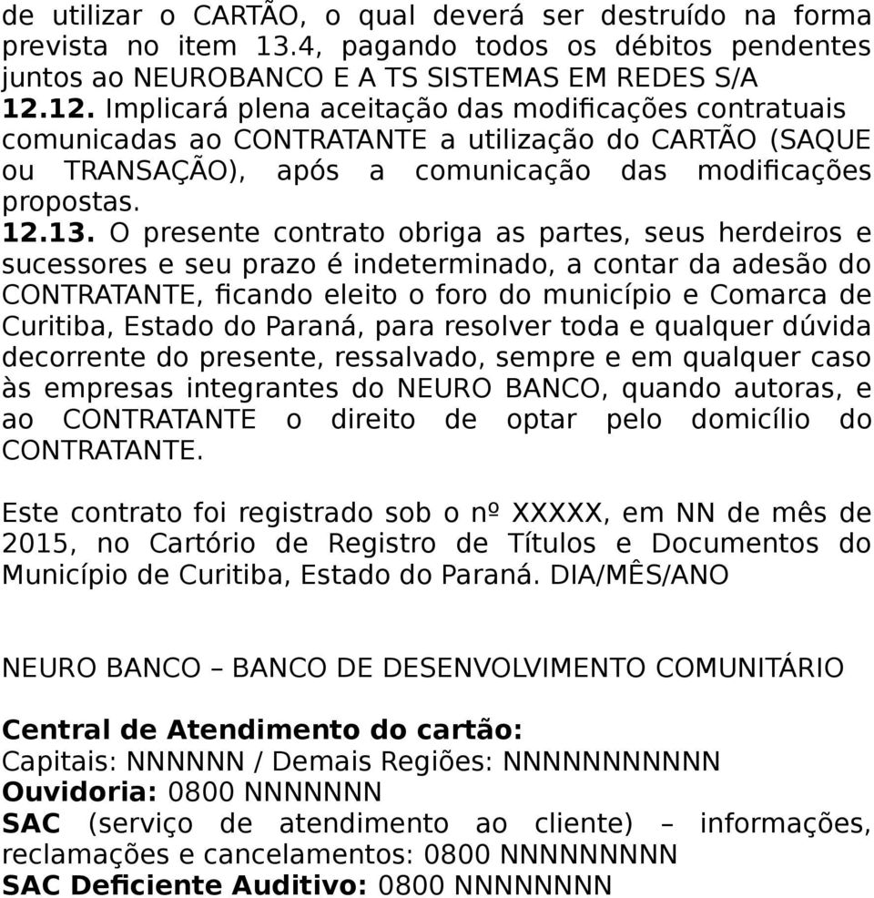 O presente contrato obriga as partes, seus herdeiros e sucessores e seu prazo é indeterminado, a contar da adesão do CONTRATANTE, ficando eleito o foro do município e Comarca de Curitiba, Estado do