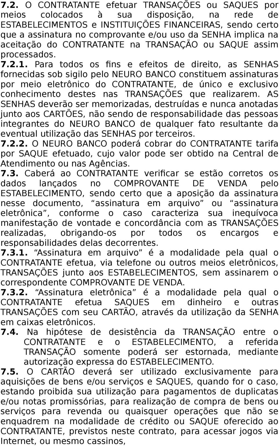 Para todos os fins e efeitos de direito, as SENHAS fornecidas sob sigilo pelo NEURO BANCO constituem assinaturas por meio eletrônico do CONTRATANTE, de único e exclusivo conhecimento destes nas