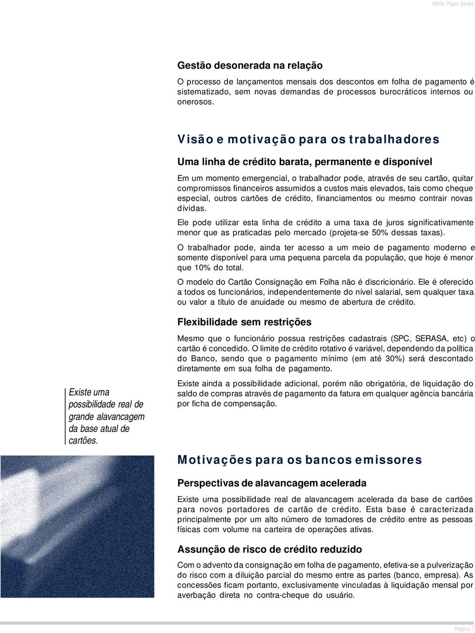 Visão e motivação para os trabalhadores Uma linha de crédito barata, permanente e disponível Em um momento emergencial, o trabalhador pode, através de seu cartão, quitar compromissos financeiros