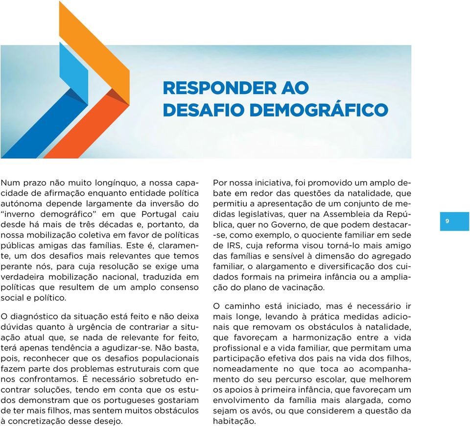 Este é, claramente, um dos desafios mais relevantes que temos perante nós, para cuja resolução se exige uma verdadeira mobilização nacional, traduzida em políticas que resultem de um amplo consenso