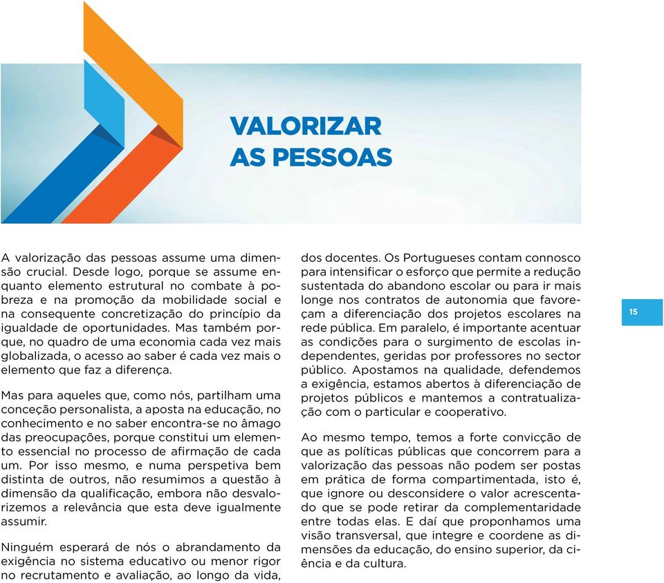 Mas também porque, no quadro de uma economia cada vez mais globalizada, o acesso ao saber é cada vez mais o elemento que faz a diferença.