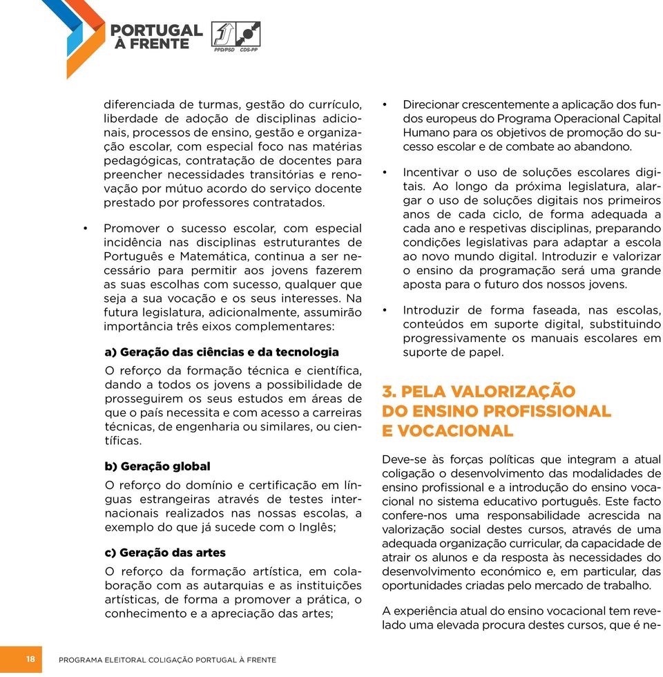 Promover o sucesso escolar, com especial incidência nas disciplinas estruturantes de Português e Matemática, continua a ser necessário para permitir aos jovens fazerem as suas escolhas com sucesso,