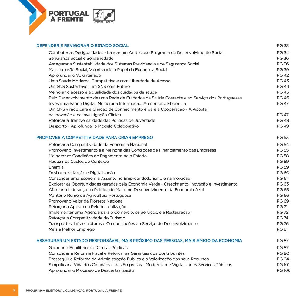 de Acesso PG 43 Um SNS Sustentável, um SNS com Futuro PG 44 Melhorar o acesso e a qualidade dos cuidados de saúde PG 45 Pelo Desenvolvimento de uma Rede de Cuidados de Saúde Coerente e ao Serviço dos