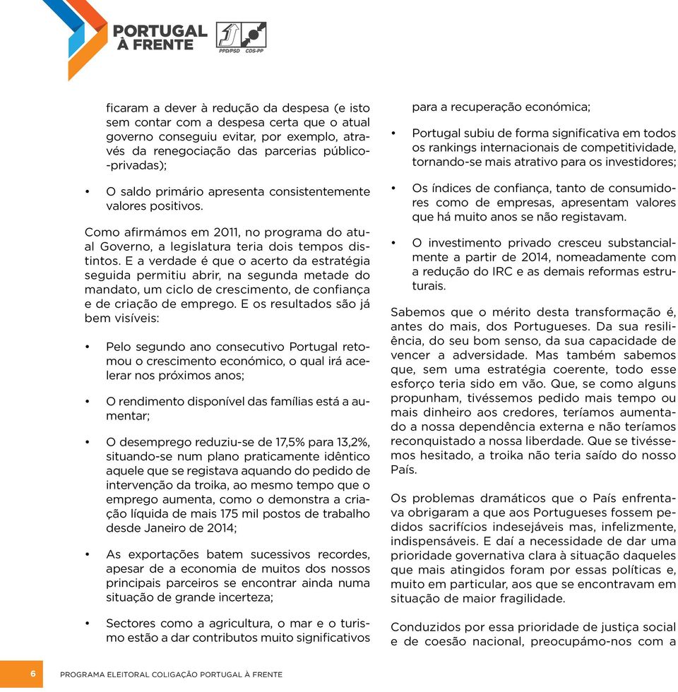 consistentemente valores positivos. Como afirmámos em 2011, no programa do atual Governo, a legislatura teria dois tempos distintos.