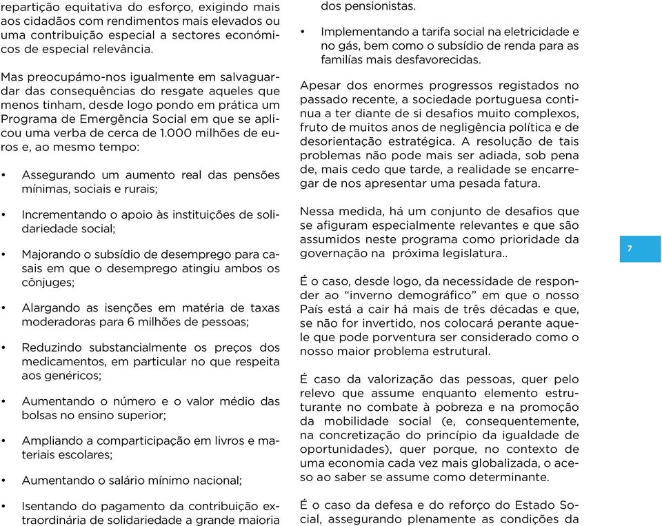 de 1.000 milhões de euros e, ao mesmo tempo: Assegurando um aumento real das pensões mínimas, sociais e rurais; Incrementando o apoio às instituições de solidariedade social; Majorando o subsídio de