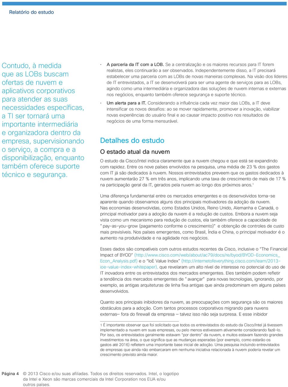 Se a centralização e os maiores recursos para IT forem realistas, eles continuarão a ser observados.