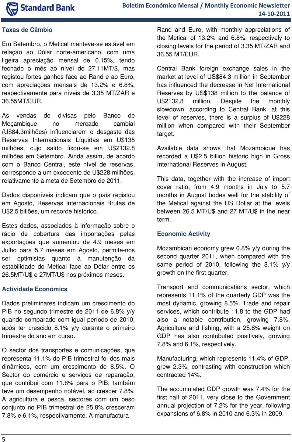 As vendas de divisas pelo Banco de Moçambique no mercado cambial (U$84.3milhões) influenciarem o desgaste das Reservas Internacionais Líquidas em U$138 milhões, cujo saldo fixou-se em U$2132.