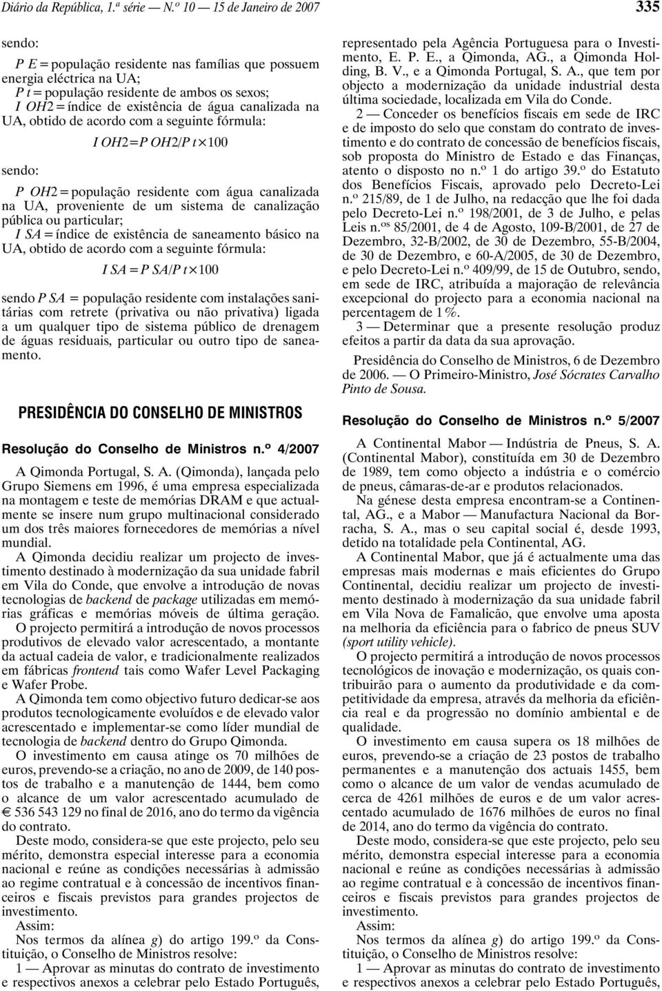 na UA, obtido de acordo com a seguinte fórmula: IOH2=POH2/Pt 100 sendo: POH2 = população residente com água canalizada na UA, proveniente de um sistema de canalização pública ou particular; ISA=