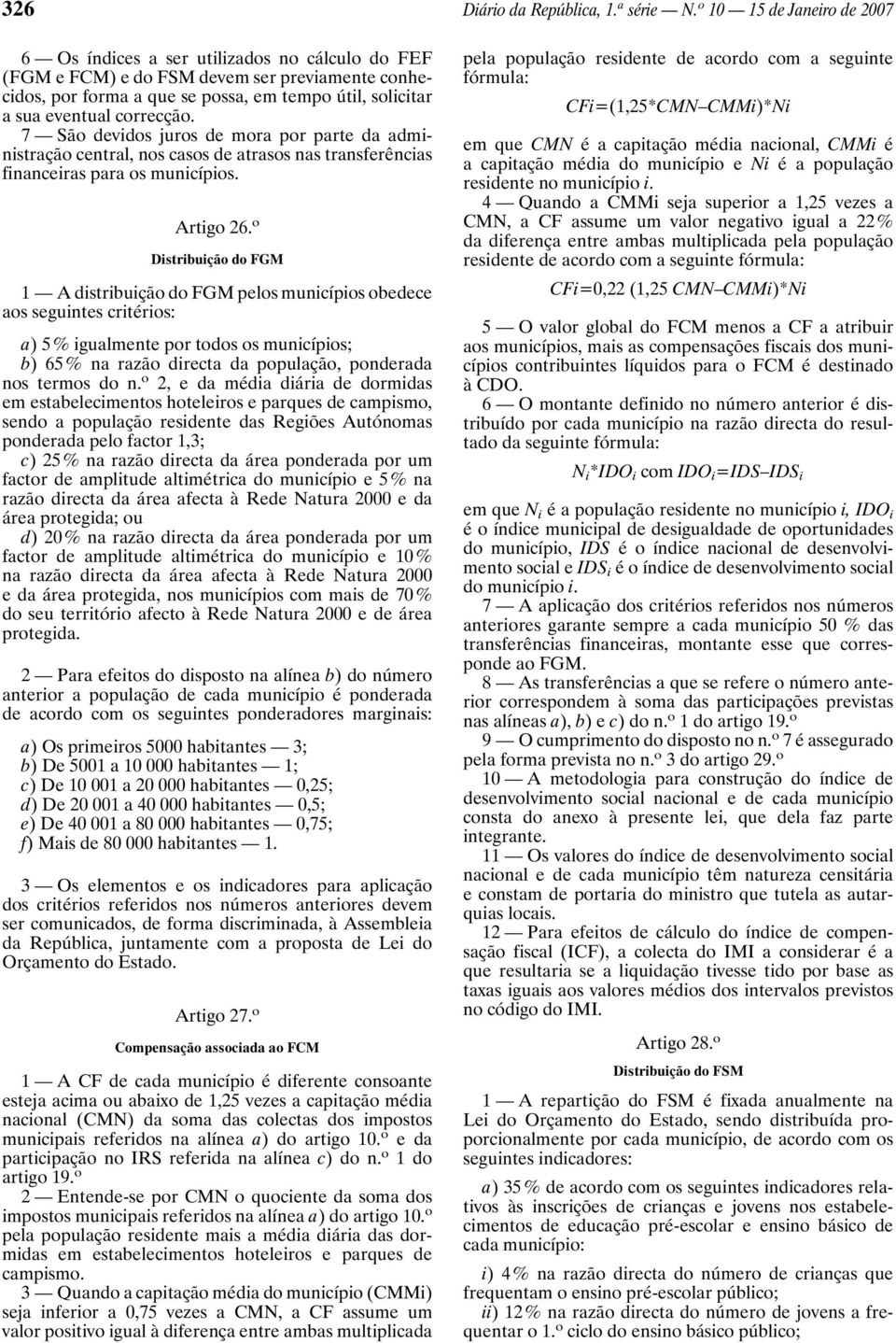 correcção. 7 São devidos juros de mora por parte da administração central, nos casos de atrasos nas transferências financeiras para os municípios. Artigo 26.