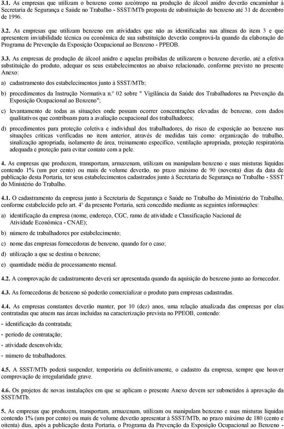 As empresas que utilizam benzeno em atividades que não as identificadas nas alíneas do item 3 e que apresentem inviabilidade técnica ou econômica de sua substituição deverão comprová-la quando da