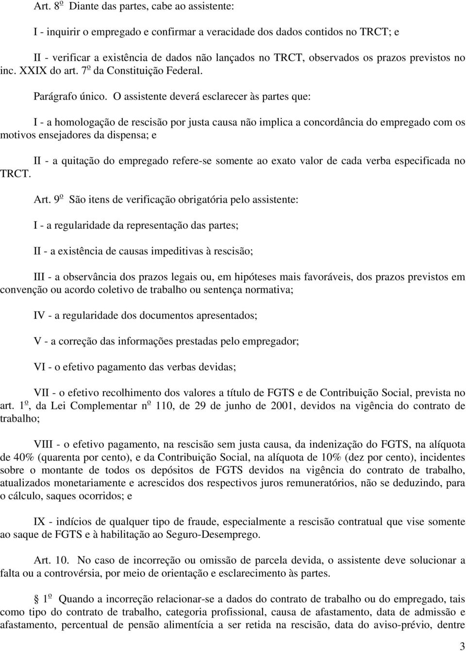 O assistente deverá esclarecer às partes que: I - a homologação de rescisão por justa causa não implica a concordância do empregado com os motivos ensejadores da dispensa; e II - a quitação do