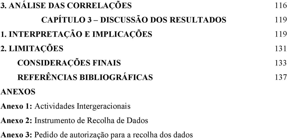 LIMITAÇÕES 131 CONSIDERAÇÕES FINAIS 133 REFERÊNCIAS BIBLIOGRÁFICAS 137 ANEXOS