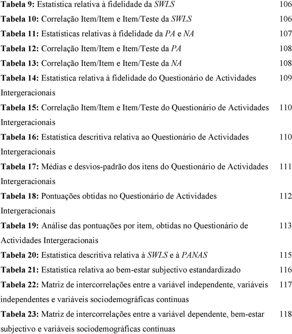 Correlação Item/Item e Item/Teste do Questionário de Actividades 110 Intergeracionais Tabela 16: Estatística descritiva relativa ao Questionário de Actividades 110 Intergeracionais Tabela 17: Médias