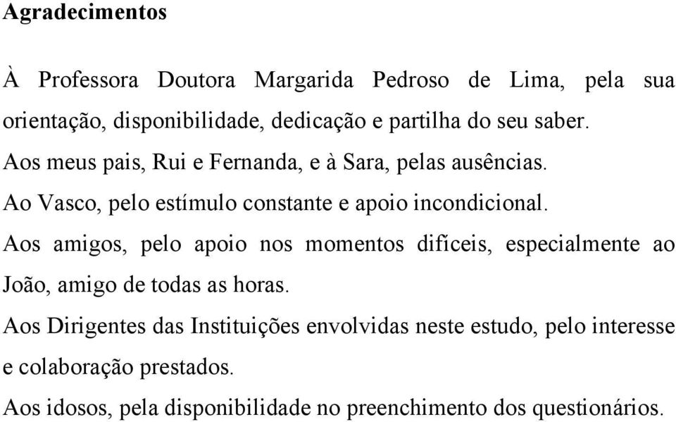 Aos amigos, pelo apoio nos momentos difíceis, especialmente ao João, amigo de todas as horas.