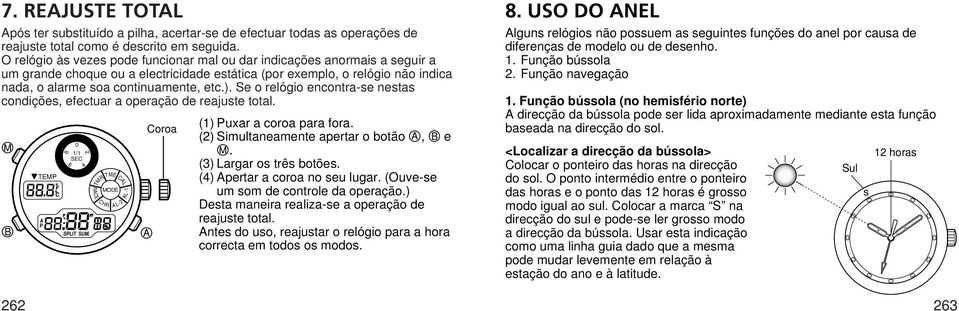 Se o relógio encontra-se nestas condições, efectuar a operação de reajuste total. M 262 8 TEMP F C P 0 1/1 SEC 6 4 SPLIT SUM. 2 RCE TMR TME MODE CHR CL L-1 L-2 Coroa (1) Puxar a coroa para fora.