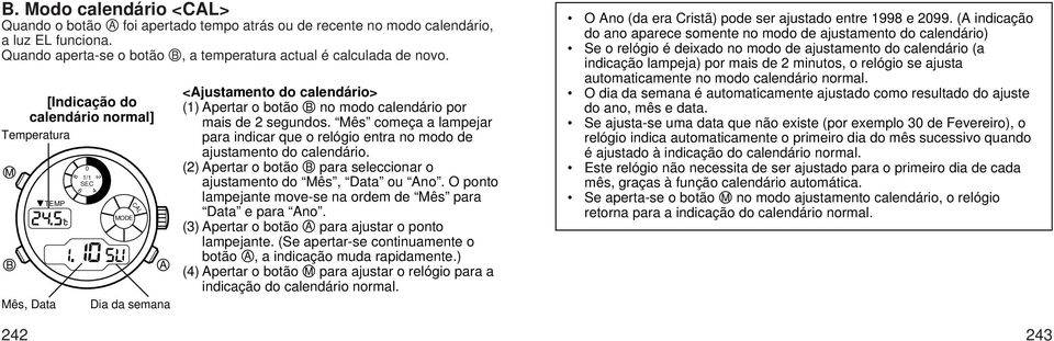 Mês começa a lampejar para indicar que o relógio entra no modo de ajustamento do calendário. (2) pertar o botão para seleccionar o ajustamento do Mês, Data ou no.