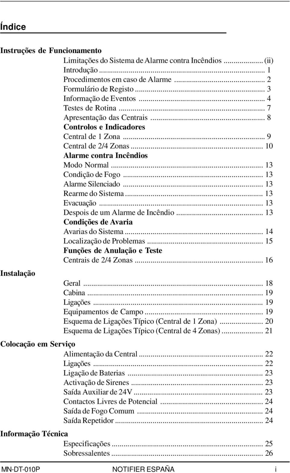 .. 13 Alarme Silenciado... 13 Rearme do Sistema... 13 Evacuação... 13 Despois de um Alarme de Incêndio... 13 Condições de Avaria Avarias do Sistema... 14 Localização de Problemas.