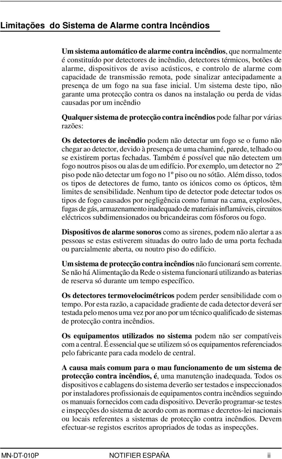 Um sistema deste tipo, não garante uma protecção contra os danos na instalação ou perda de vidas causadas por um incêndio Qualquer sistema de protecção contra incêndios pode falhar por várias razões: