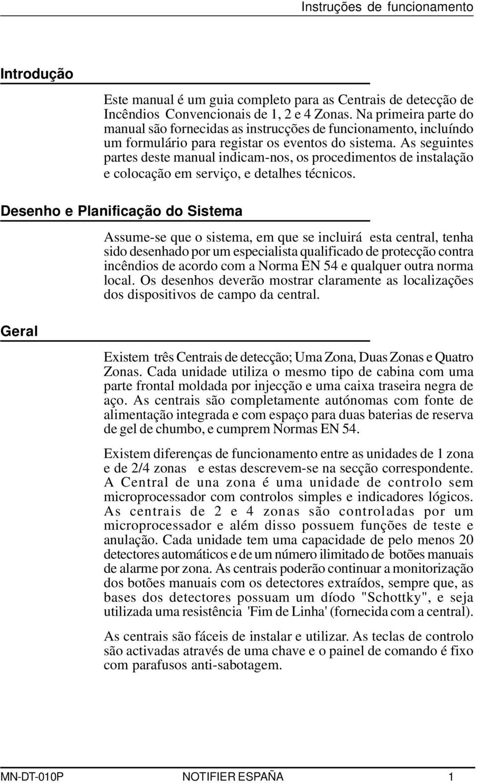 As seguintes partes deste manual indicam-nos, os procedimentos de instalação e colocação em serviço, e detalhes técnicos.