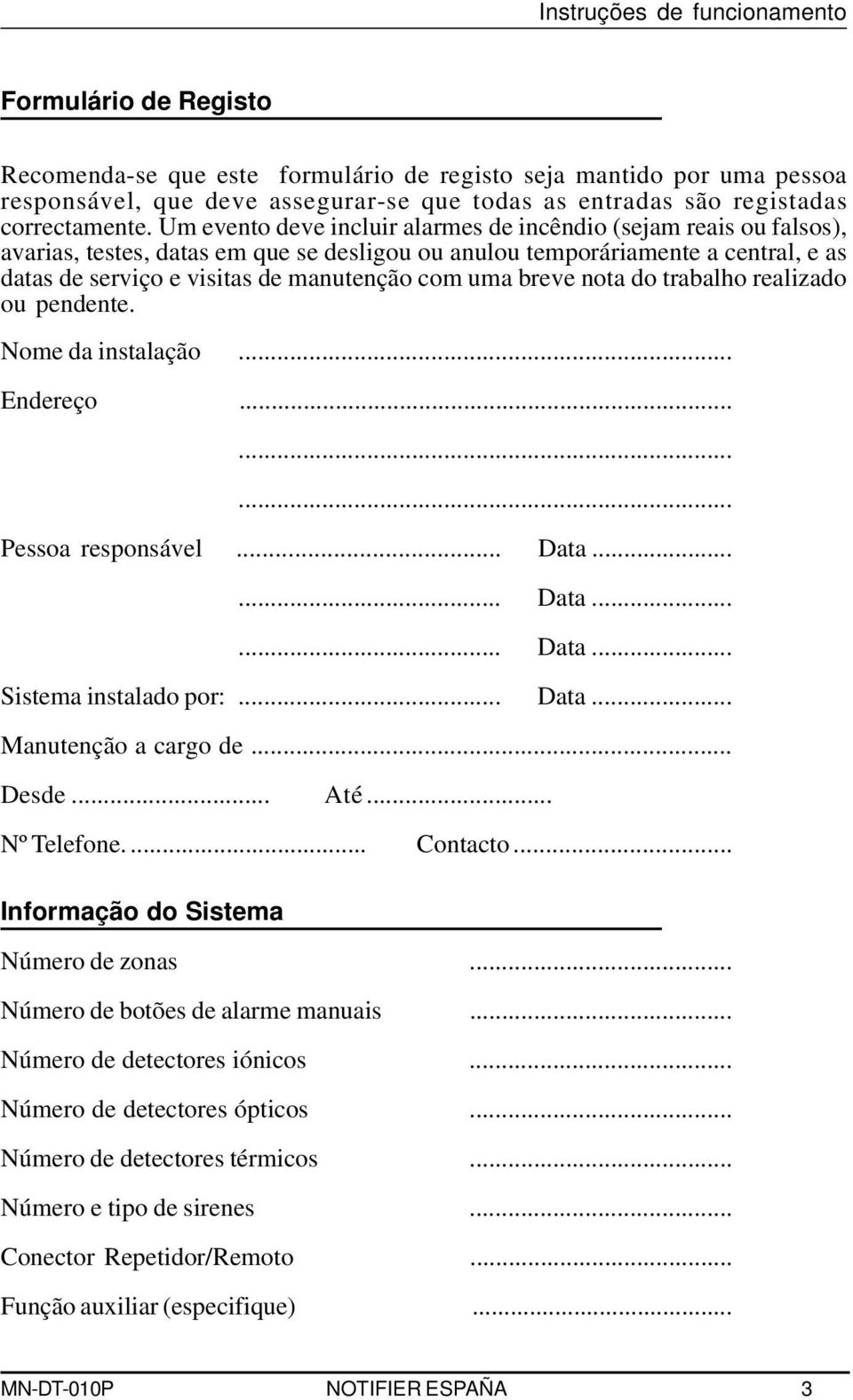 Um evento deve incluir alarmes de incêndio (sejam reais ou falsos), avarias, testes, datas em que se desligou ou anulou temporáriamente a central, e as datas de serviço e visitas de manutenção com