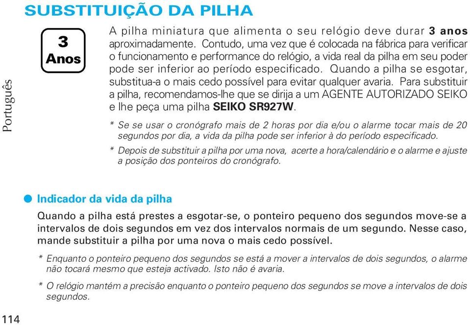 Quando a pilha se esgotar, substitua-a o mais cedo possível para evitar qualquer avaria.