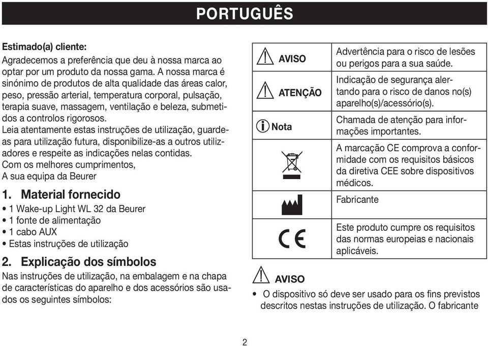 rigorosos. Leia atentamente estas instruções de utilização, guardeas para utilização futura, disponibilize-as a outros utilizadores e respeite as indicações nelas contidas.